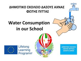 ΔΗΜΟΤΙΚΟ ΣΧΟΛΕΙΟ ΔΑΣΟΥΣ ΑΧΝΑΣ
ΦΩΤΗΣ ΠΙΤΤΑΣ
Water Consumption
in our School
 