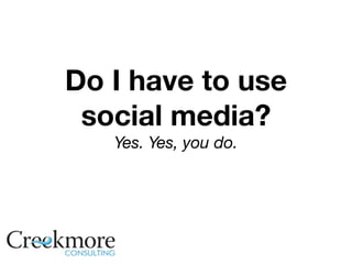 Do I have to use
 social media?
   Yes. Yes, you do.
 