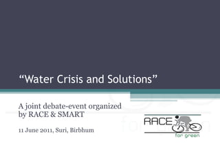 “Water Crisis and Solutions”

A joint debate-event organized
by RACE & SMART

11 June 2011, Suri, Birbhum
 