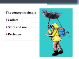 The concept is simple

 Collect

 Store and use

 Recharge
 
