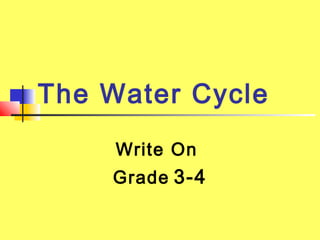 The Water Cycle
     Write On
    Grade 3-4
 
