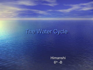 The Water Cycle

Himanshi
6th -B

 