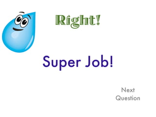 Right!

Super Job!
              Next
             Question
 