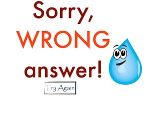 Sorry,
WRONG
answer!
  Try Again
 