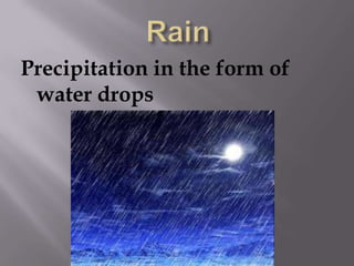 RainPrecipitation in the form of water drops