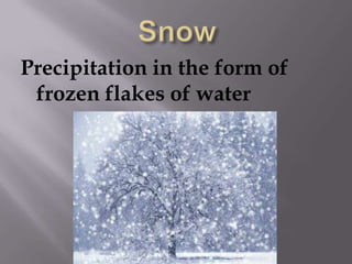 SnowPrecipitation in the form of frozen flakes of water