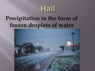 HailPrecipitation in the form of frozen droplets of water