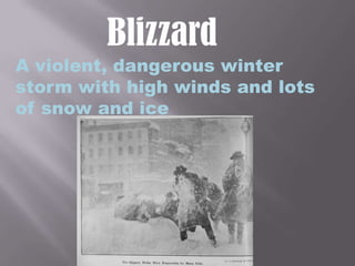 BlizzardA violent, dangerous winter storm with high winds and lots of snow and ice