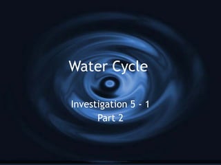 Water Cycle  Investigation 5 - 1 Part 2 