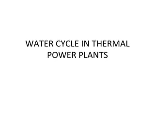 WATER CYCLE IN THERMAL
POWER PLANTS

 