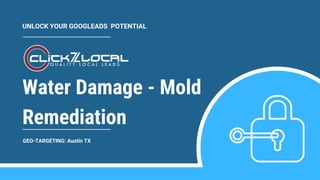 Water Damage - Mold
Remediation
UNLOCK YOUR GOOGLEADS POTENTIAL
GEO-TARGETING: Austin TX
 