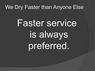 We Dry Faster than Anyone Else


    Faster service
      is always
      preferred.
 