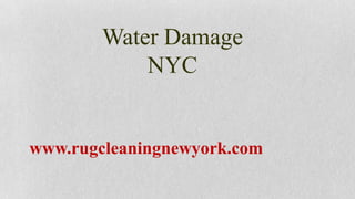 Water Damage
            NYC


www.rugcleaningnewyork.com
 
