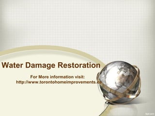 Water Damage Restoration 
For More information visit: 
http://www.torontohomeimprovements.ca 
 