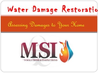 Water Damage Restoratio
Assessing Damages to Your Home
 