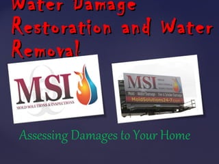 {{
Water DamageWater Damage
Restoration and WaterRestoration and Water
RemovalRemoval
Assessing Damages to Your Home
 