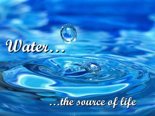 Water…


    …the source of life
 