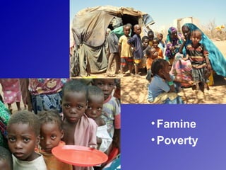 • Famine
• Poverty
 