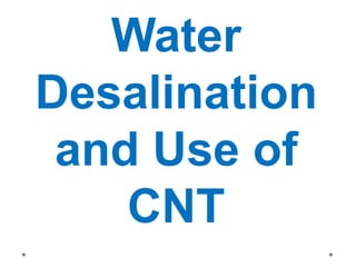 Water
Desalination
and Use of
CNT
 