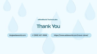 Thank You
biz@esiteworld.com +1 (858) 427-0668 https://www.esiteworld.com/nova-clone/
eSiteWorld TechnoLabs
 
