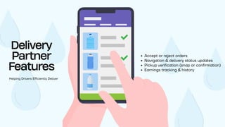 Accept or reject orders
Navigation & delivery status updates
Pickup verification (snap or confirmation)
Earnings tracking & history
Helping Drivers Efficiently Deliver
Delivery
Partner
Features
 
