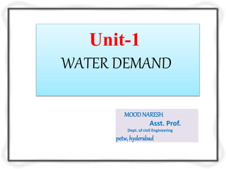 Unit-1
WATER DEMAND
MOODNARESH
Asst. Prof.
Dept. of civil Engineering
petw, hyderabad
 
