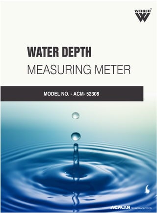 WATER DEPTH
MEASURING METER
MODEL NO. - ACM- 52308
TECHNOCRACY PVT. LTD.
R
 