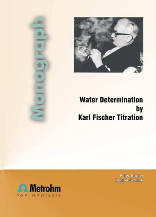 Water Determination
by
Karl Fischer Titration
Peter Bruttel
Regina Schlink
 