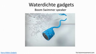 Harry Hilders Gadgets
Waterdichte gadgets
Boom Swimmer speaker
Via boommovement.com
 