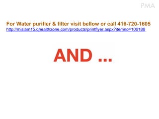 For Water purifier & filter visit bellow or call 416-720-1605
http://mislam15.qhealthzone.com/products/printflyer.aspx?itemno=100188
 