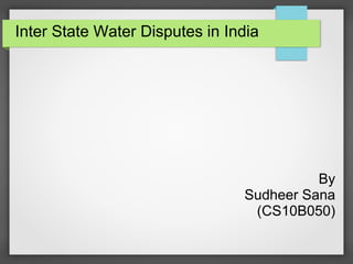 Inter State Water Disputes in India

By
Sudheer Sana
(CS10B050)

 