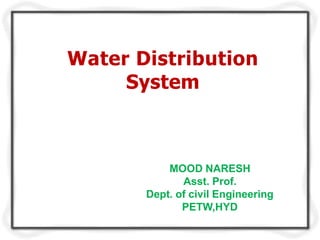 Water Distribution
System
MOOD NARESH
Asst. Prof.
Dept. of civil Engineering
PETW,HYD
 