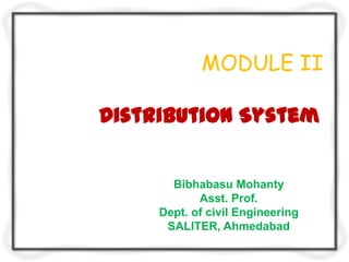 MODULE II

Distribution System


       Bibhabasu Mohanty
            Asst. Prof.
     Dept. of civil Engineering
      SALITER, Ahmedabad
 