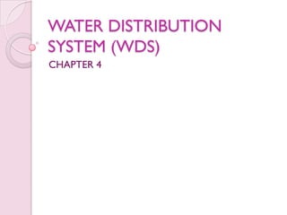 WATER DISTRIBUTION
SYSTEM (WDS)
CHAPTER 4
 