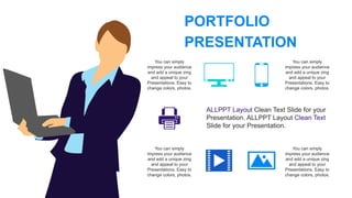 PORTFOLIO
PRESENTATION
You can simply
impress your audience
and add a unique zing
and appeal to your
Presentations. Easy to
change colors, photos.
You can simply
impress your audience
and add a unique zing
and appeal to your
Presentations. Easy to
change colors, photos.
You can simply
impress your audience
and add a unique zing
and appeal to your
Presentations. Easy to
change colors, photos.
You can simply
impress your audience
and add a unique zing
and appeal to your
Presentations. Easy to
change colors, photos.
ALLPPT Layout Clean Text Slide for your
Presentation. ALLPPT Layout Clean Text
Slide for your Presentation.
 