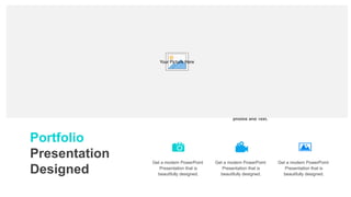 Portfolio
Presentation
Designed
Get a modern PowerPoint Presentation that is
beautifully designed. Easy to change colors,
photos and Text.
Get a modern PowerPoint
Presentation that is
beautifully designed.
Get a modern PowerPoint
Presentation that is
beautifully designed.
Get a modern PowerPoint
Presentation that is
beautifully designed.
Your Picture Here
 