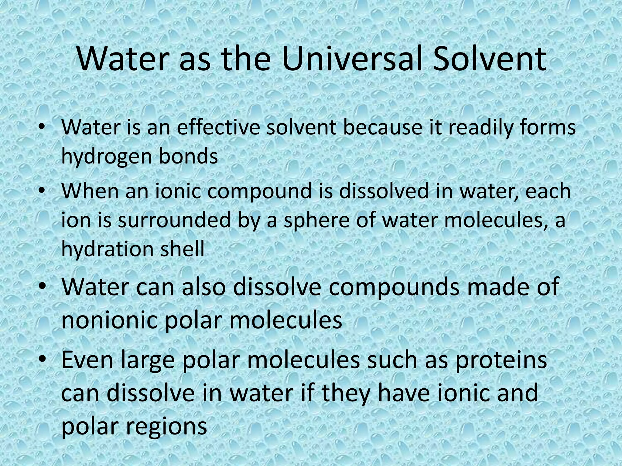 The Solvent of LifeA solution is a liquid that is a homogeneous mixture of substancesA solvent is the dissolving agent of a solutionThe solute is the substance that is dissolvedWater is a versatile solvent due to its polarityAn aqueous solution is one in which water is the solvent