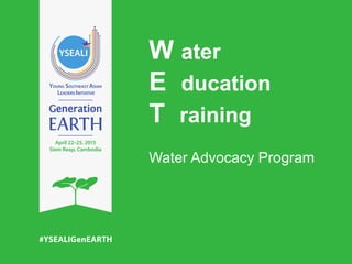 W ater
E ducation
T raining
Water Advocacy Program
 