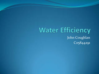 Water Efficiency John Coughlan C05844291 