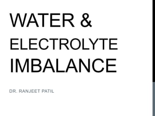 Water & Electrolyte imbalance Dr. Ranjeet Patil 
