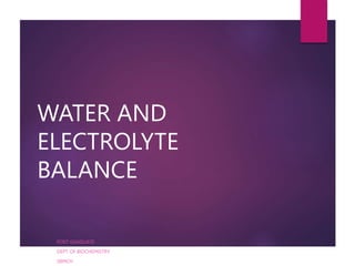 WATER AND
ELECTROLYTE
BALANCE
POST GRADUATE
DEPT OF BIOCHEMISTRY
SBMCH
 