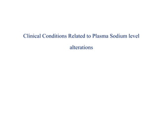 Clinical Conditions Related to Plasma Sodium level
alterations
Clinical Conditions Related to Plasma Sodium level
alterations
 
