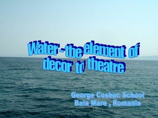 Water - the  element  of  decor  to  theatre  George Cosbuc School  Baia Mare , Romania 
