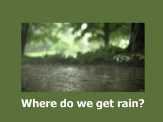 Where do we get rain?
 