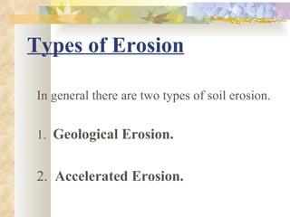 Types of Erosion

In general there are two types of soil erosion.


1. Geological Erosion.


2. Accelerated Erosion.
 