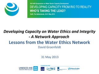 Developing Capacity on Water Ethics and Integrity
- A Network Approach

Lessons from the Water Ethics Network
David Groenfeldt
31 May 2013

 