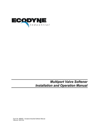 Multiport Valve Softener
                                    Installation and Operation Manual




Form No. 999400 – Ecodyne Industrial Softener Manual
Effective: 08/01/04
 