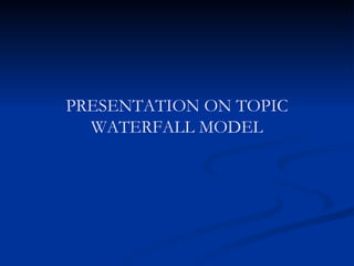 PRESENTATION ON TOPIC WATERFALL MODEL 