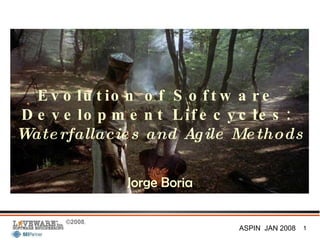 Evolution of Software  Development Lifecycles:  Waterfallacies and Agile Methods Jorge Boria 
