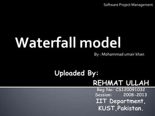 Software Project Management




Waterfall model
           By : Mohammad umair khan
 